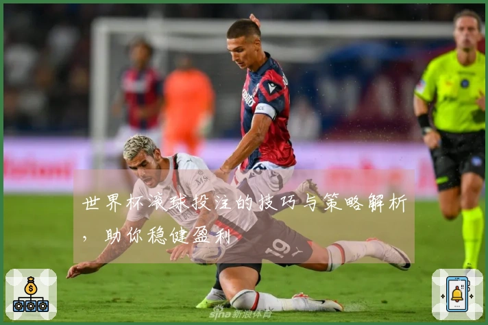 世界杯滚球投注的技巧与策略解析，助你稳健盈利