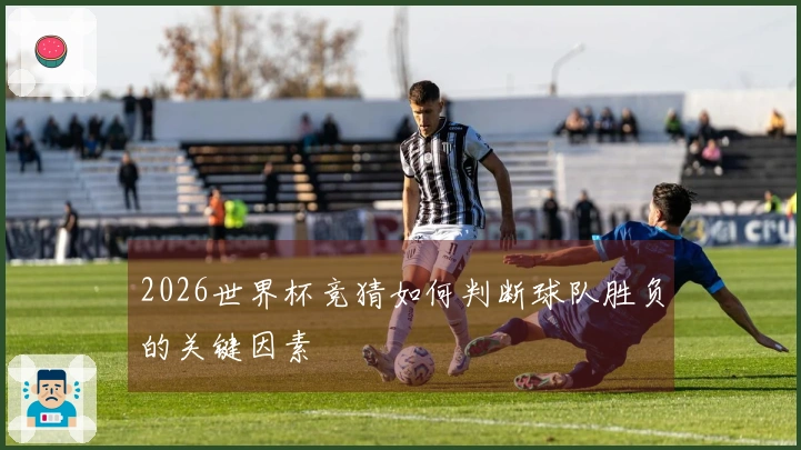 2026世界杯竞猜如何判断球队胜负的关键因素