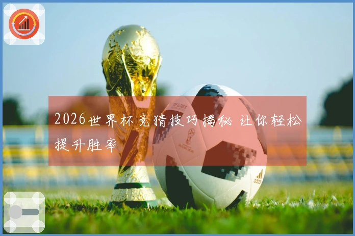 2026世界杯竞猜技巧揭秘 让你轻松提升胜率