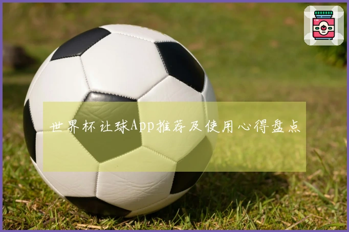 世界杯让球App推荐及使用心得盘点