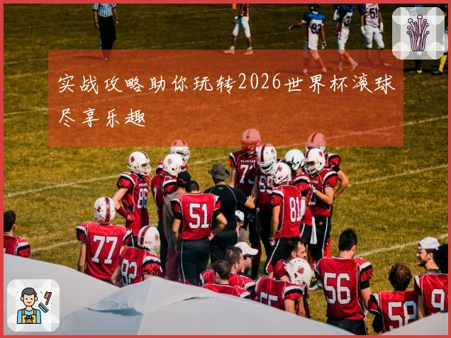 实战攻略助你玩转2026世界杯滚球尽享乐趣
