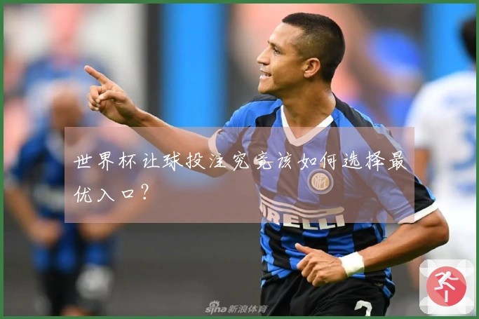 世界杯让球投注究竟该如何选择最优入口？